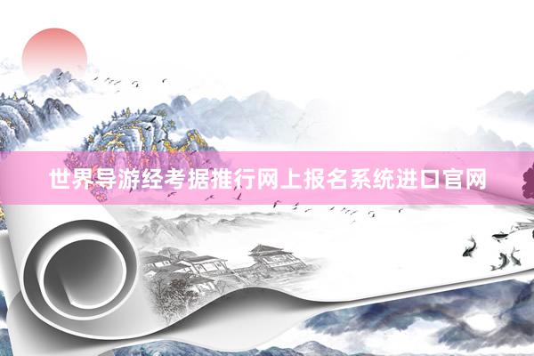 世界导游经考据推行网上报名系统进口官网
